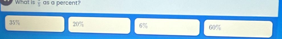 What is frac 5 as a percent?
35% 20% 6%
60%