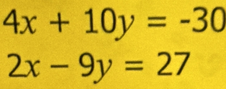 4x+10y=-30
2x-9y=27