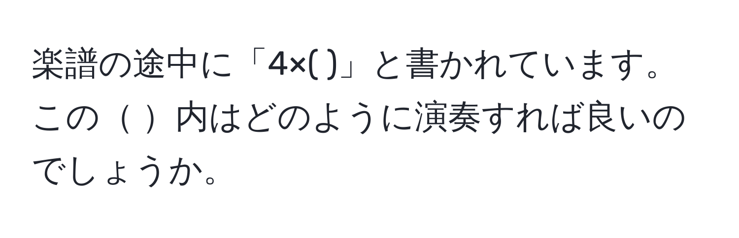 楽譜の途中に「4×( )」と書かれています。この 内はどのように演奏すれば良いのでしょうか。