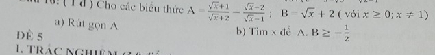 6: ( 1 đ) Cho các biểu thức A= (sqrt(x)+1)/sqrt(x)+2 - (sqrt(x)-2)/sqrt(x)-1 ; B=sqrt(x)+2 ( với x≥ 0;x!= 1)
a) Rút gọn A
dè 5 b) Tim x để A. B≥ - 1/2 
1. trác nghiêm