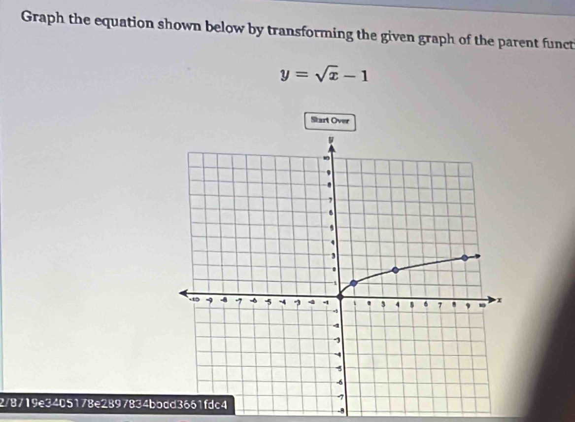 Graph the equation shown below by transforming the given graph of the parent funct
y=sqrt(x)-1
Start Over 
2/8719e3405178e2897834bb 
-8