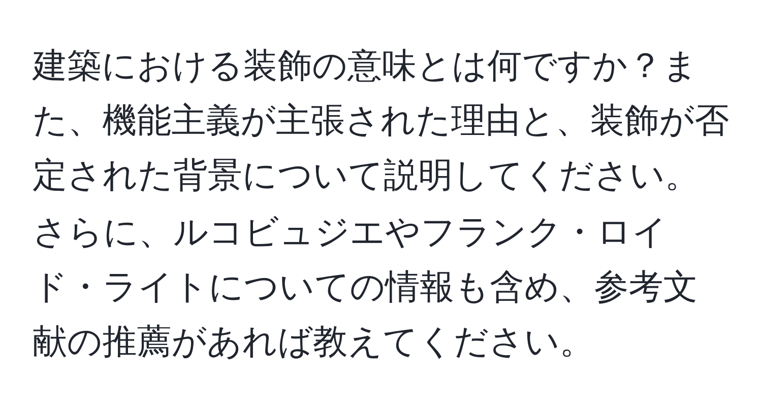 建築における装飾の意味とは何ですか？また、機能主義が主張された理由と、装飾が否定された背景について説明してください。さらに、ルコビュジエやフランク・ロイド・ライトについての情報も含め、参考文献の推薦があれば教えてください。