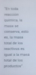 "En toda 

química, la 
masa se 
conserva, esto 
es, la masa 
total de los 
reactivos es 
igual a la masa 
total de los 
productos"