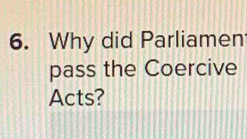 Why did Parliamen 
pass the Coercive 
Acts?