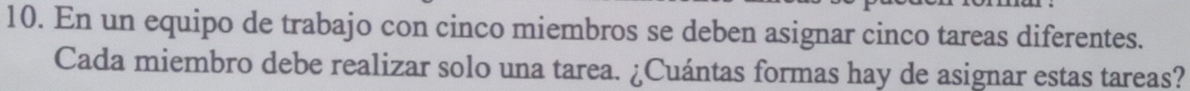 En un equipo de trabajo con cinco miembros se deben asignar cinco tareas diferentes. 
Cada miembro debe realizar solo una tarea. ¿Cuántas formas hay de asignar estas tareas?