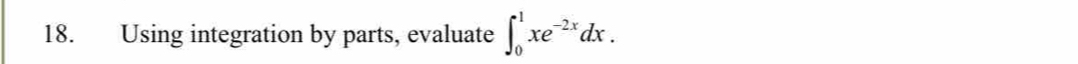 Using integration by parts, evaluate ∈t _0^(1xe^-2x)dx.