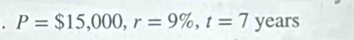 P=$15,000, r=9% , t=7years