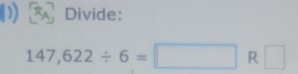 )) Divide:
147,622/ 6=□ R □