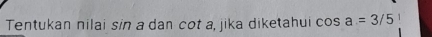 Tentukan nilai sin a dan cot a, jika diketahui cos a=3/5