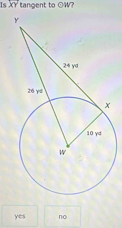 Is XY tangent to odot W ?
yes no