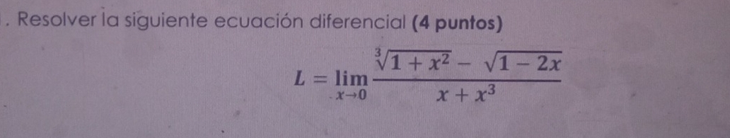 Resolver la siguiente ecuación diferencial (4 puntos)
L=limlimits _xto 0 (sqrt[3](1+x^2)-sqrt(1-2x))/x+x^3 