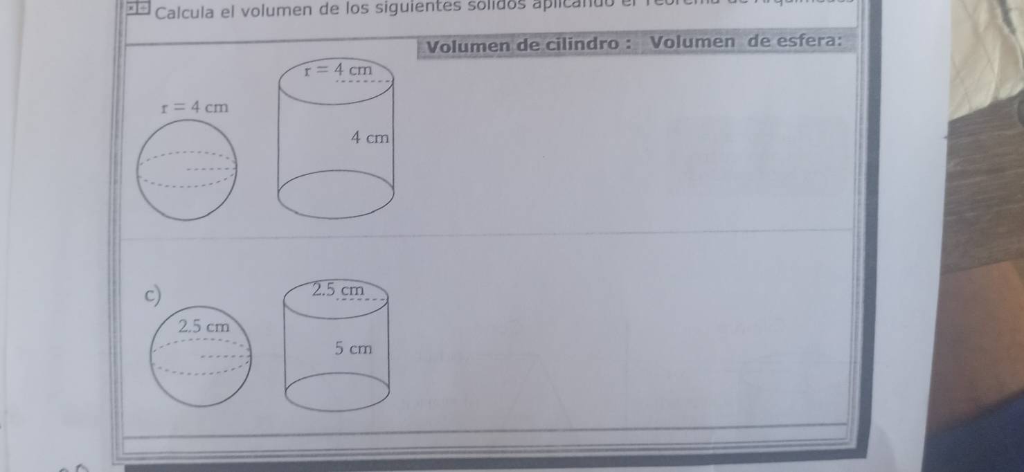 Calcula el volumen de los siguientes solidos aplicando
Volumen de cilindro : Volumen de esfera:
c)