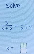 Solve:
x=- [?]/[] 