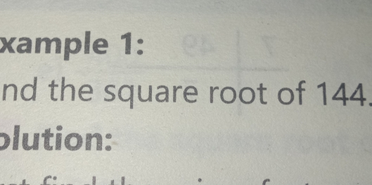 xample 1: 
nd the square root of 144. 
plution: