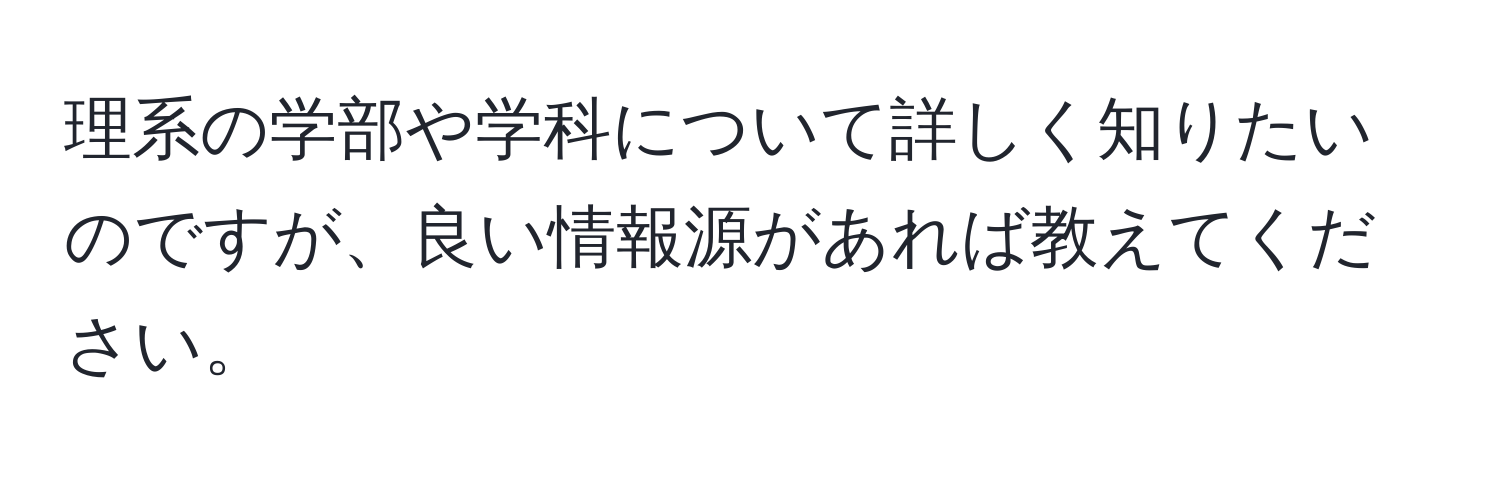 理系の学部や学科について詳しく知りたいのですが、良い情報源があれば教えてください。