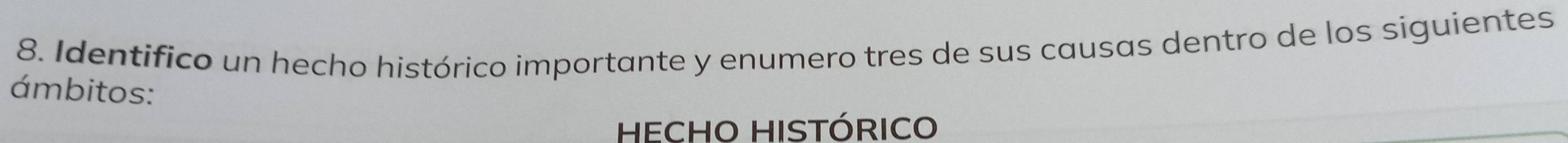 Identifico un hecho histórico importante y enumero tres de sus causas dentro de los siguientes 
ámbitos: 
HECHO HISTÓRICO