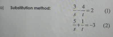 Substitution method:  3/s - 4/t =2 (1)
 5/s + 1/t =-3 (2)