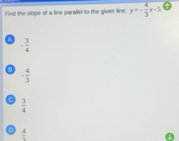 Solved: Find the slope of a line parallel to the given line: y=- 4/3 x ...