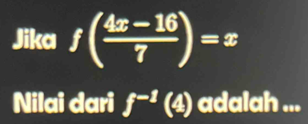 Jika f( (4x-16)/7 )=x
Nilai dari f^(-1) | y adalah ...