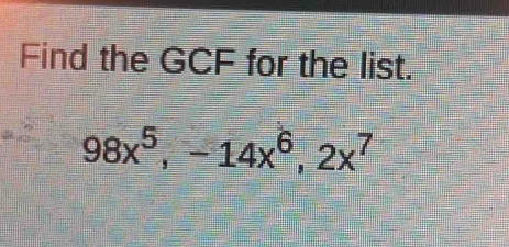 Find the GCF for the list.
98x^5, -14x^6, 2x^7