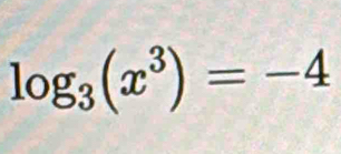 log _3(x^3)=-4