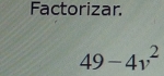 Factorizar.
49-4v^2