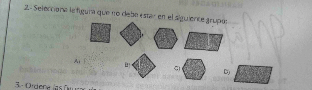 2.- Selecciona la figura que no debe éstar en el siguiente grupo:
A)
B)
C)
D)
3.- Ordena las fitur