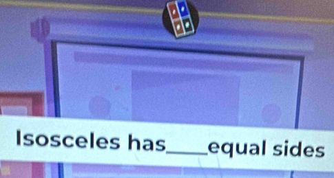 Isosceles has_ equal sides