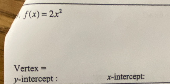 、 f(x)=2x^2
Vertex = 
y-intercept : x-intercept: