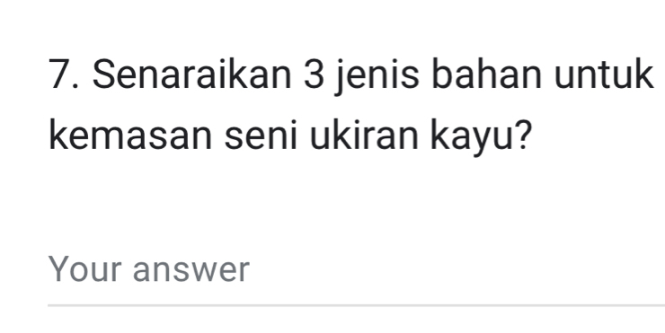 Senaraikan 3 jenis bahan untuk 
kemasan seni ukiran kayu? 
Your answer