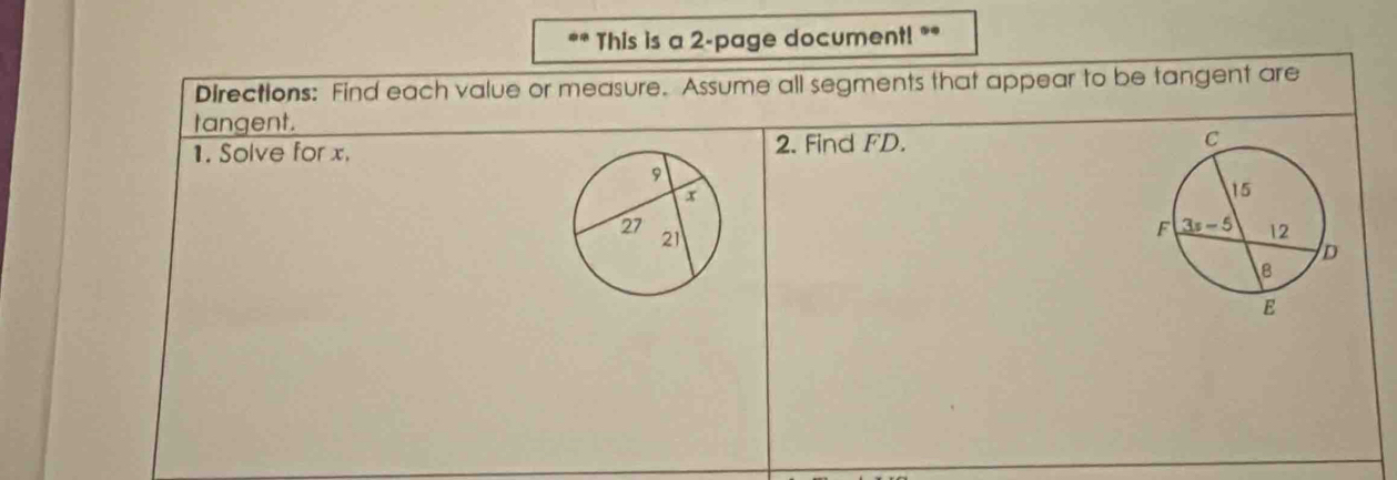 This is a 2-page document! **
Directions: Find each value or measure. Assume all segments that appear to be tangent are
tangent.
1. Solve for x. 2. Find FD.