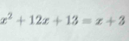 x^2+12x+13=x+3