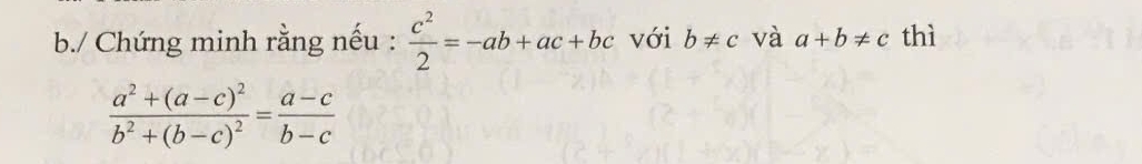 Chứng minh rằng nếu :  c^2/2 =-ab+ac+bc với b!= c và a+b!= c thì
frac a^2+(a-c)^2b^2+(b-c)^2= (a-c)/b-c 