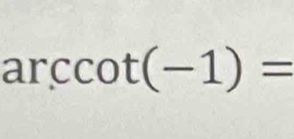 arccot (-1)=