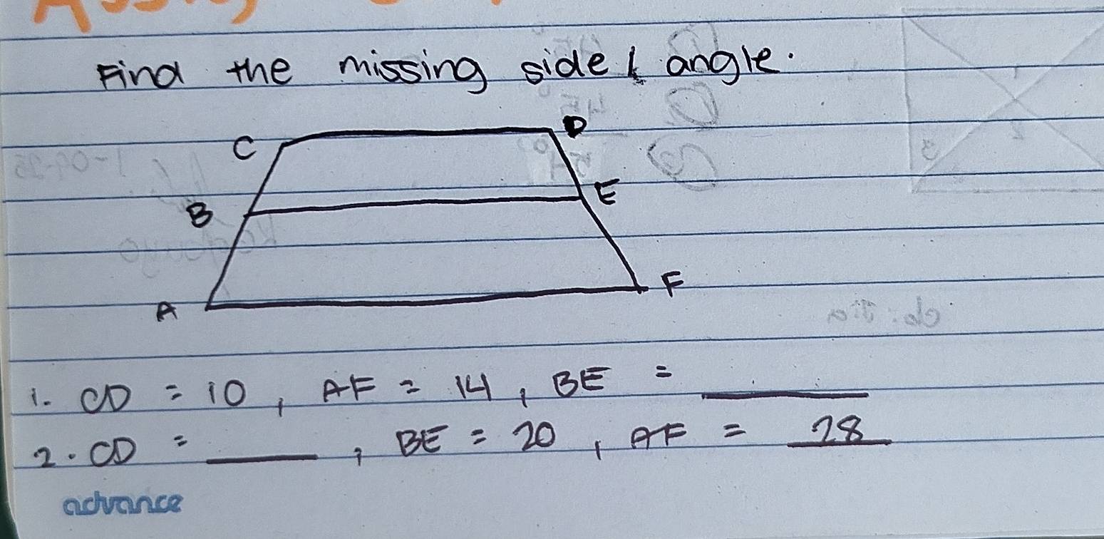 Find the missing side l angle. 
1. CD=10, AF=14, BE=_ 
2. CD=_ , BE=20, AF=_ 28 _ 
advance