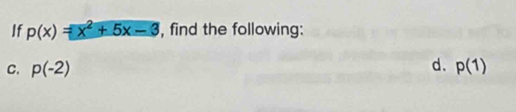 If p(x)=x^2+5x-3 , find the following: 
d. 
C. p(-2) p(1)