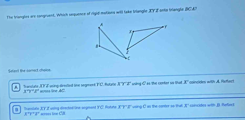 Solved: The triangles are congruent. Which sequence of rigid motions ...