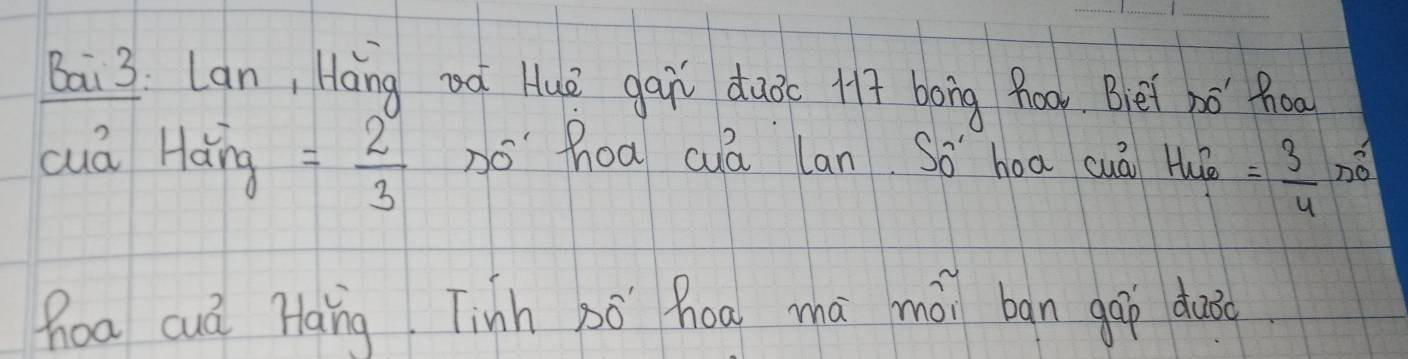 Bai 3: Lan, Hang oa Huè gai duoc H+ bong hoo. Bet hǒ `hoo 
cuā Háng = 2/3  pó hhoa cuā lan So hoa cuā Huǒ = 3/4 r^(-1)
hoa cuá Hang Tinh pó hoa má mái bān gāo duǒo