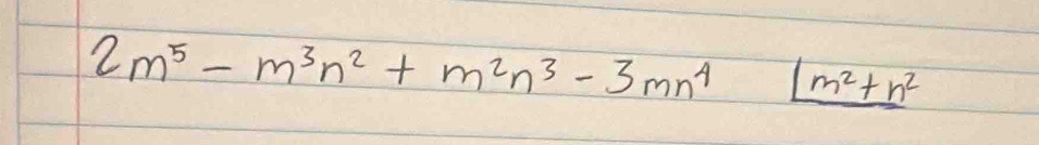 2m^5-m^3n^2+m^2n^3-3mn^4 □ _ 1m^2+n^2