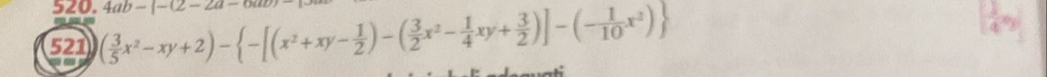 4ab-(2-2a-6at 
521 ( 3/5 x^2-xy+2)- -[(x^2+xy- 1/2 )-( 3/2 x^2- 1/4 xy+ 3/2 )]-(- 1/10 x^2)
( 1/4 x)