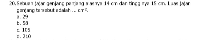 Sebuah jajar genjang panjang alasnya 14 cm dan tingginya 15 cm. Luas jajar
genjang tersebut adalah ... cm^2.
a. 29
b. 58
c. 105
d. 210