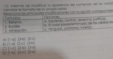 Además de modificar la apariencia del contenido de las celdas
cambiar el formato de la propia celda.
ificaciones con la opción correspondier
s
A) [1-a][3-b][2-c]
B) [1-a][2-c][3-b]
C) [1-c][2-b][3-a]
D) [1-b][2-c][3-a]