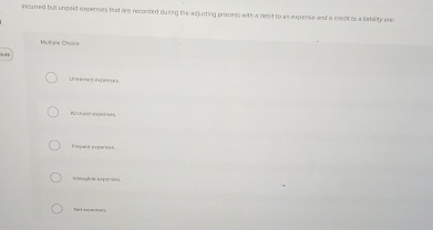 incurred bult unpeid expenses that are recorded dusing the acjusting process with a debit to as experse and a clecit to a lability are
Muligne Choice
Ureaned expentes
Accived expenses
Plopad expersss
Wlnlde exparoón
Hed ins