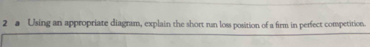 a Using an appropriate diagram, explain the short run loss position of a firm in perfect competition.