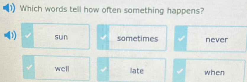 Which words tell how often something happens?
sun sometimes never
well late when