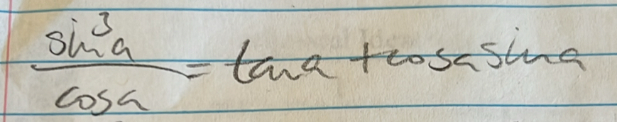  sin^3a/cos a =tan a+cos asin a