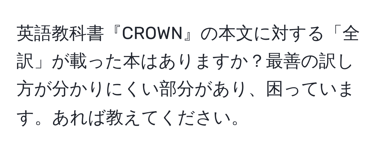 英語教科書『CROWN』の本文に対する「全訳」が載った本はありますか？最善の訳し方が分かりにくい部分があり、困っています。あれば教えてください。