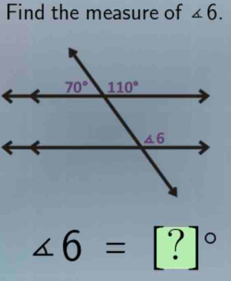 Find the measure of ∠ 6.
∠ 6=[?]^circ 