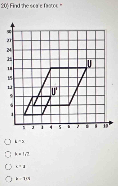 Find the scale factor. *
k=2
k=1/2
k=3
k=1/3