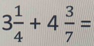 3 1/4 +4 3/7 =